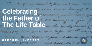 Celebrating the Father of The Life Table