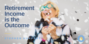 Retirement Income is the Outcome