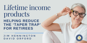 How Lifetime Income Products Can Help Reduce the ‘Taper Trap’ for Retirees