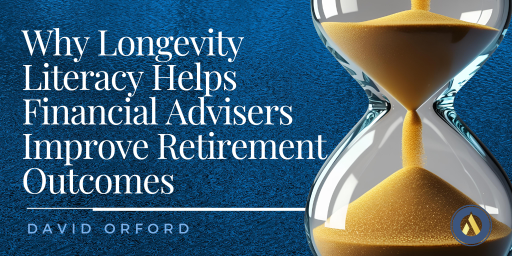 Why Longevity Literacy Helps Financial Advisers Improve Retirement Outcomes