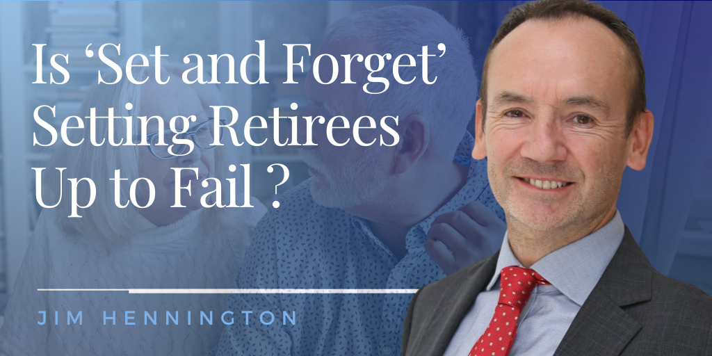 Is ‘Set and Forget’ Setting Retirees Up to Fail ?