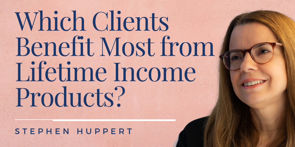 Which Clients Benefit Most from Lifetime Income Products?